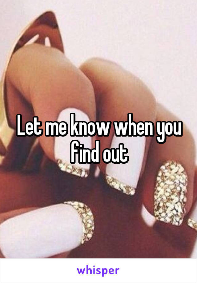 Let me know when you find out