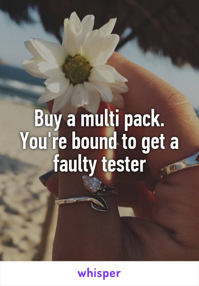 Buy a multi pack. You're bound to get a faulty tester