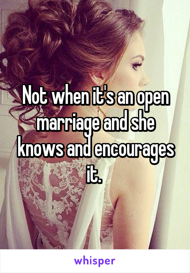 Not when it's an open marriage and she knows and encourages it. 