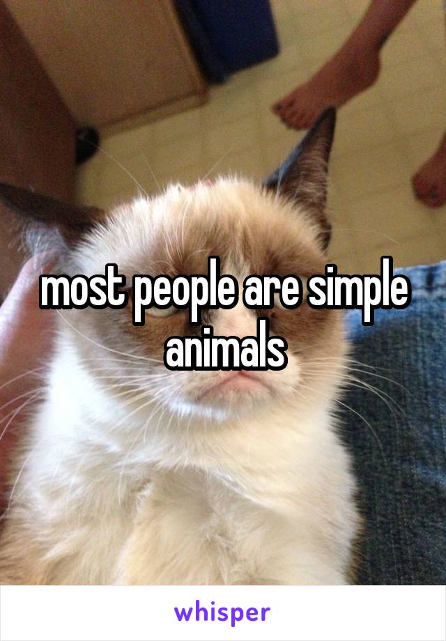 most people are simple animals