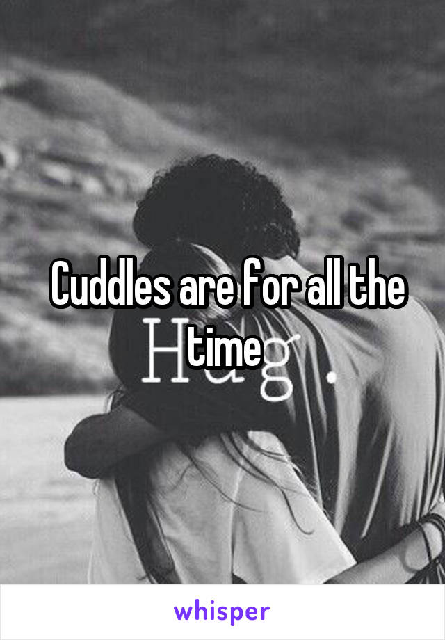 Cuddles are for all the time