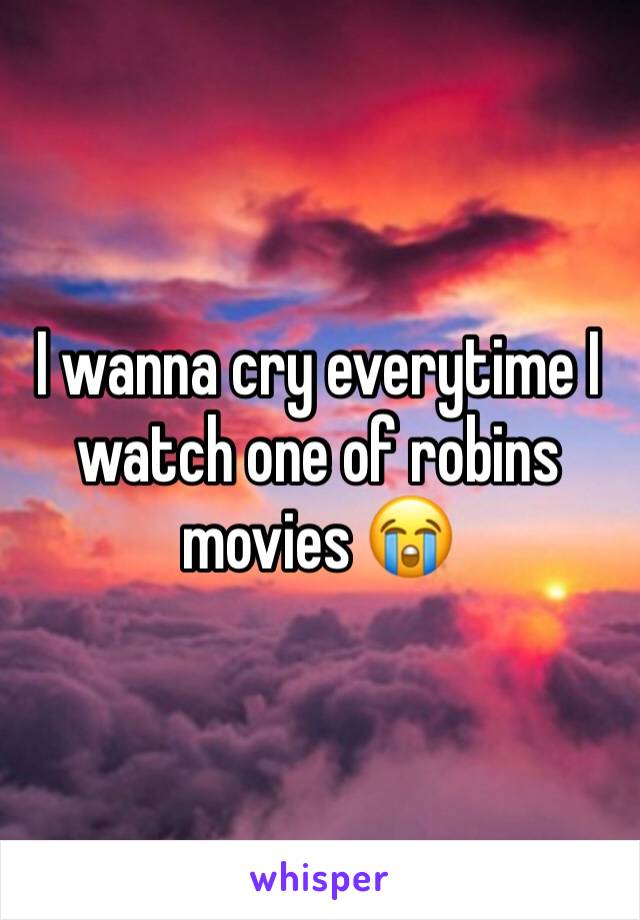 I wanna cry everytime I watch one of robins movies 😭