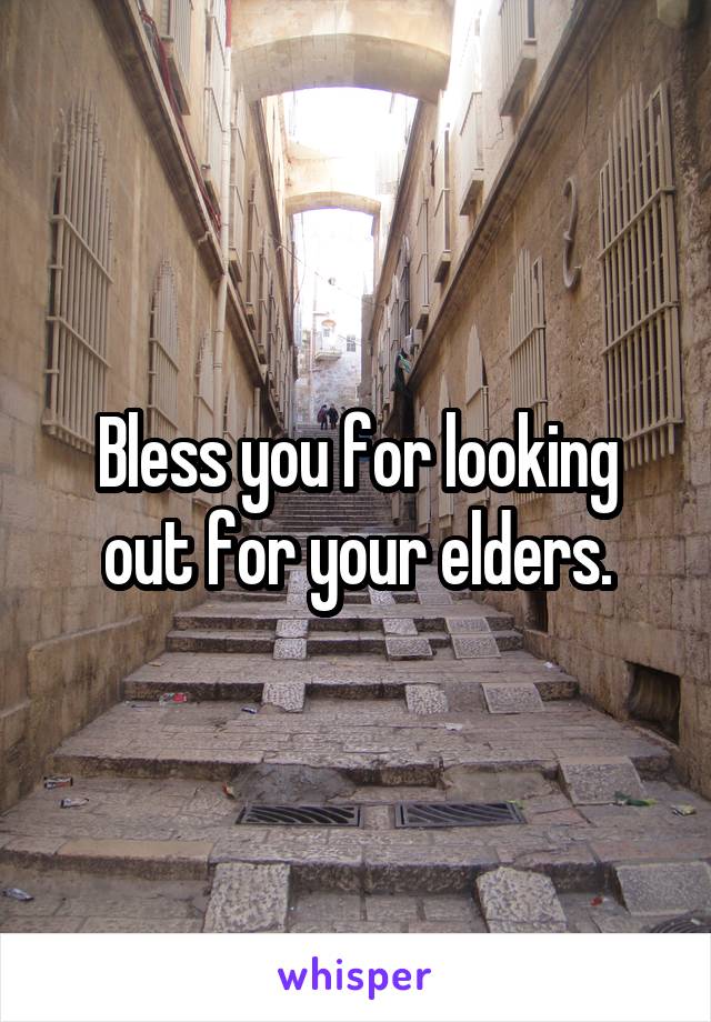 Bless you for looking out for your elders.