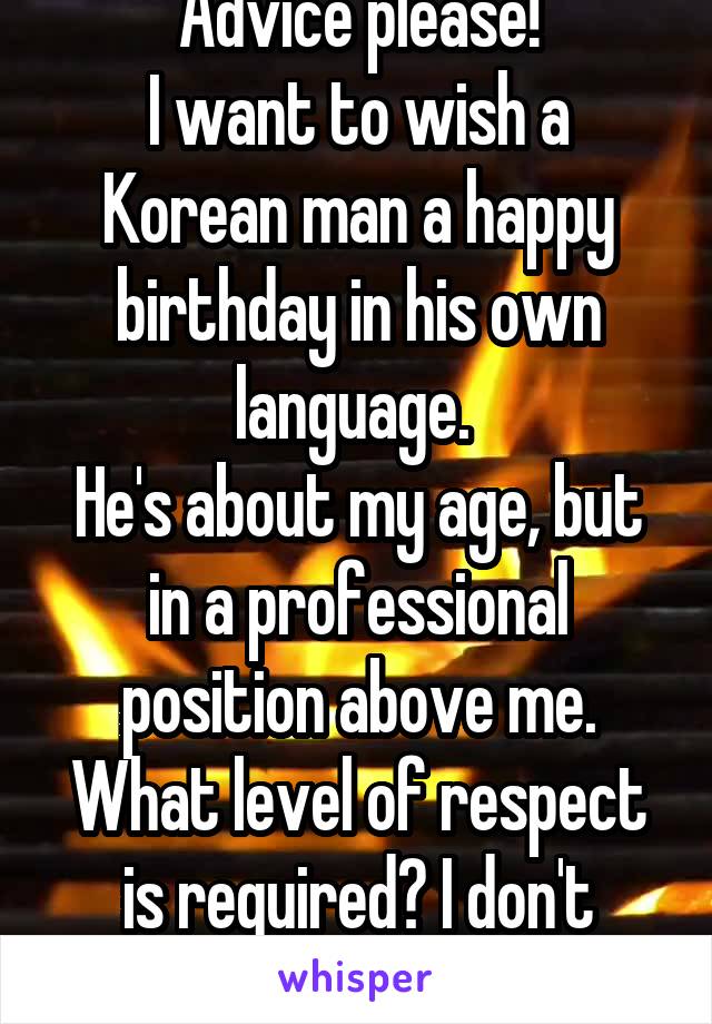 Advice please!
I want to wish a Korean man a happy birthday in his own language. 
He's about my age, but in a professional position above me. What level of respect is required? I don't want to offend.
