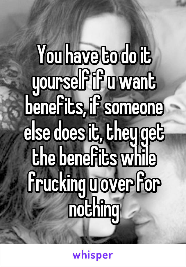 You have to do it yourself if u want benefits, if someone else does it, they get the benefits while frucking u over for nothing