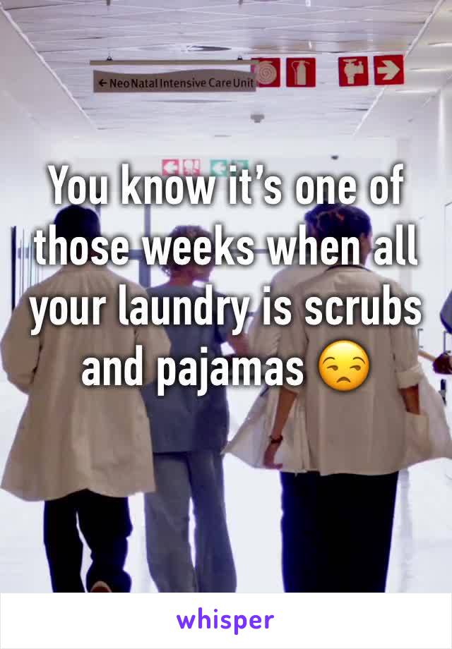 You know it’s one of those weeks when all your laundry is scrubs and pajamas 😒