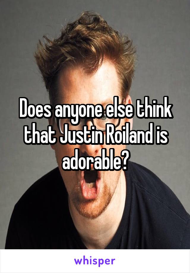 Does anyone else think that Justin Roiland is adorable?