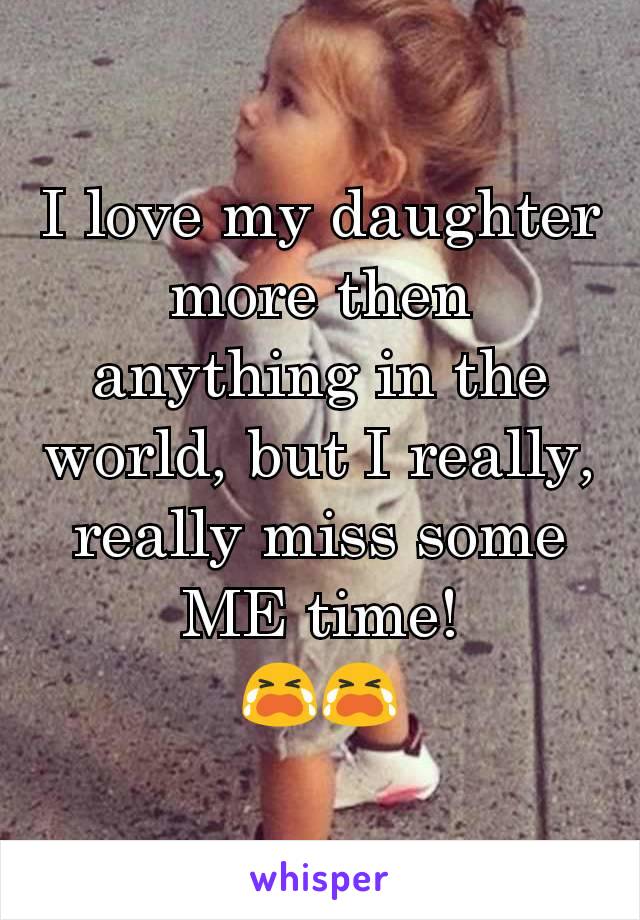 I love my daughter more then anything in the world, but I really, really miss some ME time!
😭😭