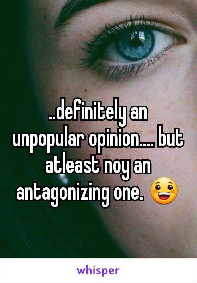 ..definitely an unpopular opinion.... but atleast noy an antagonizing one. 😀