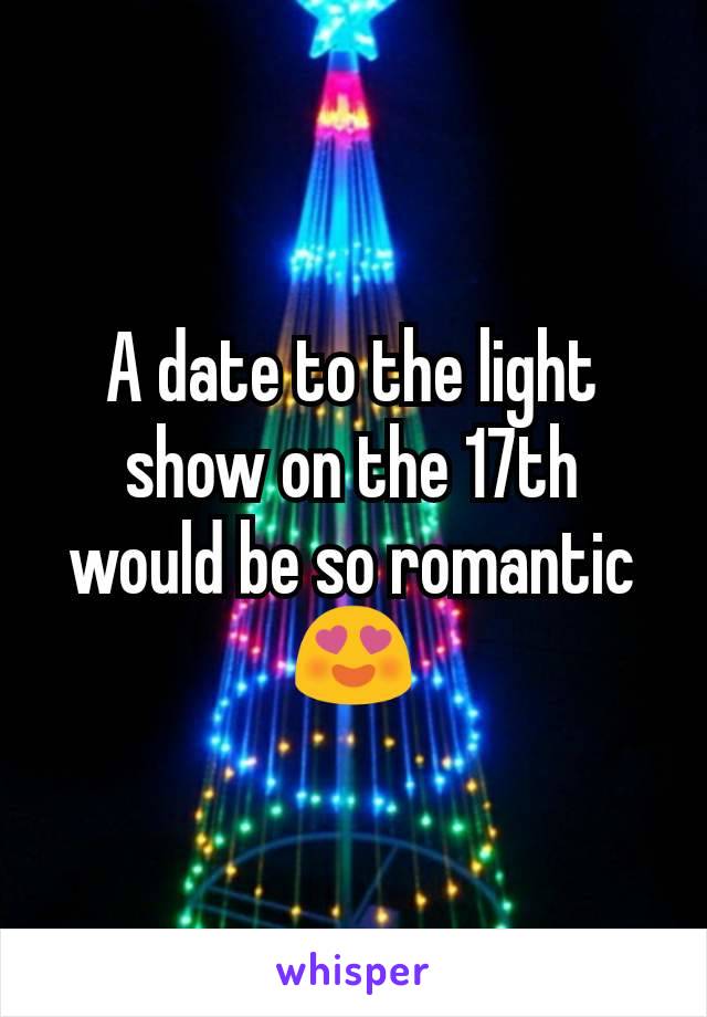 A date to the light show on the 17th would be so romantic 😍