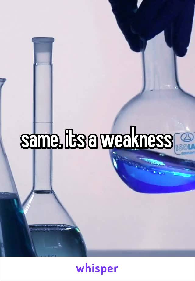 same. its a weakness 