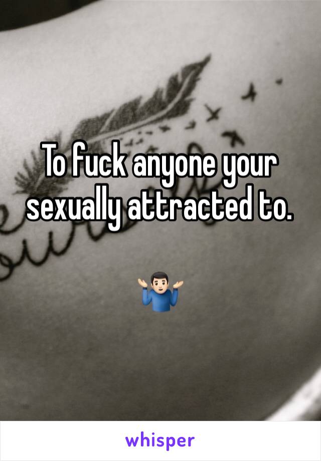 To fuck anyone your sexually attracted to.

🤷🏻‍♂️