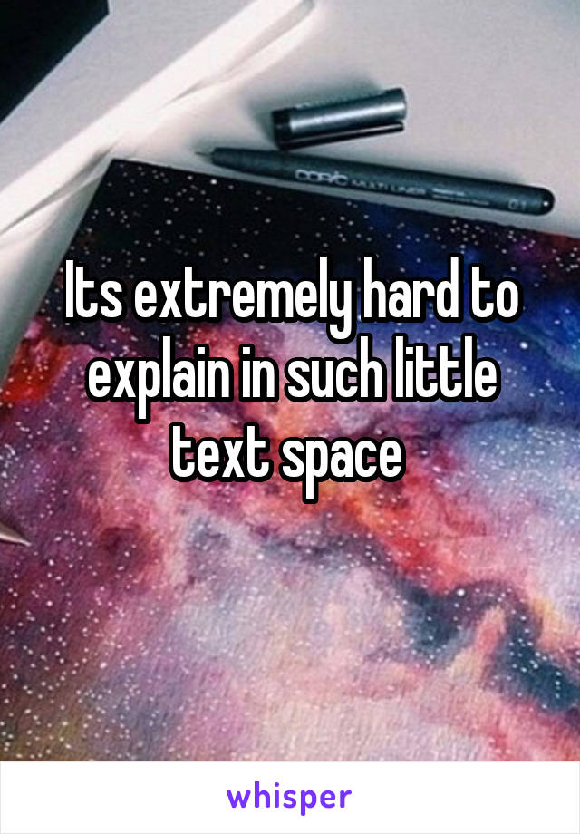 Its extremely hard to explain in such little text space 
