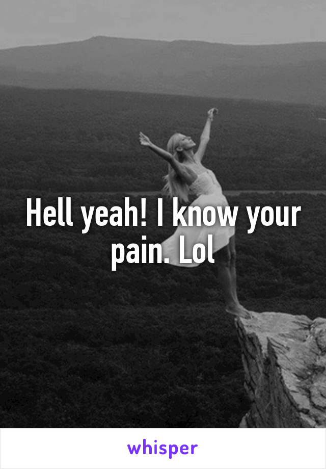 Hell yeah! I know your pain. Lol