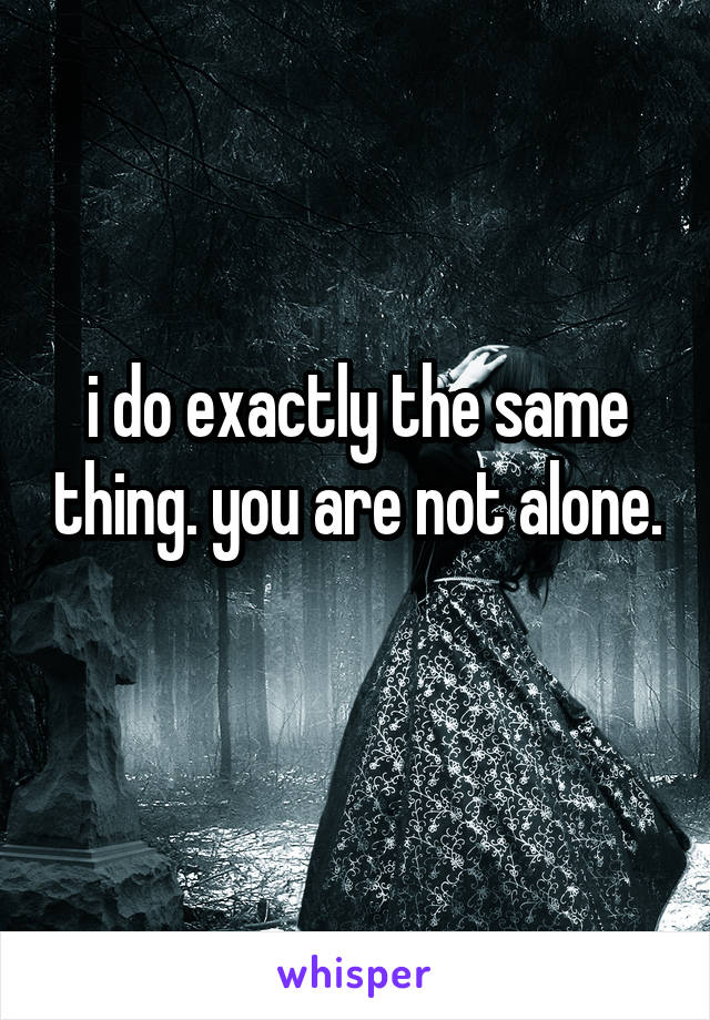 i do exactly the same thing. you are not alone. 