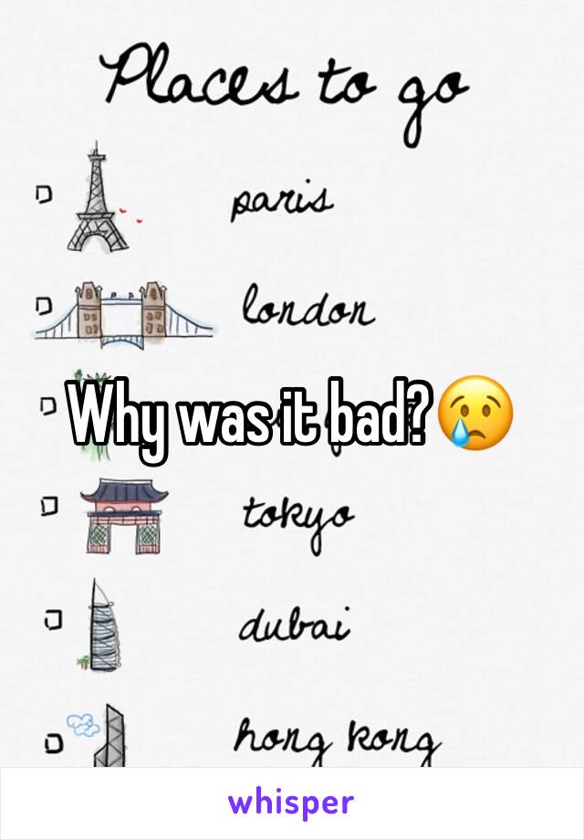 Why was it bad?😢