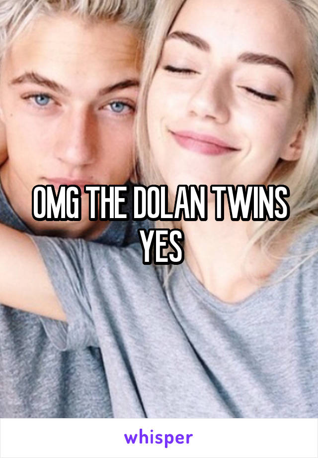 OMG THE DOLAN TWINS YES