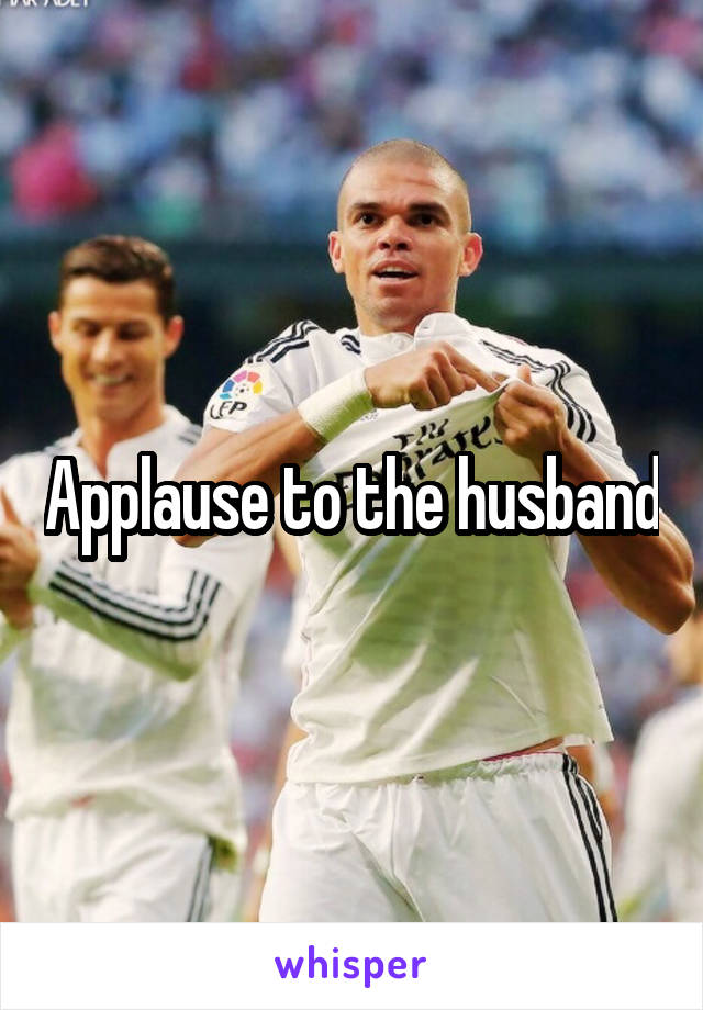 Applause to the husband