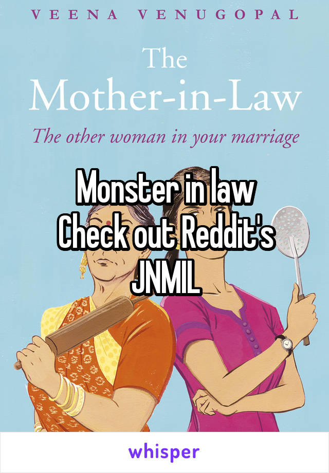 Monster in law
Check out Reddit's JNMIL