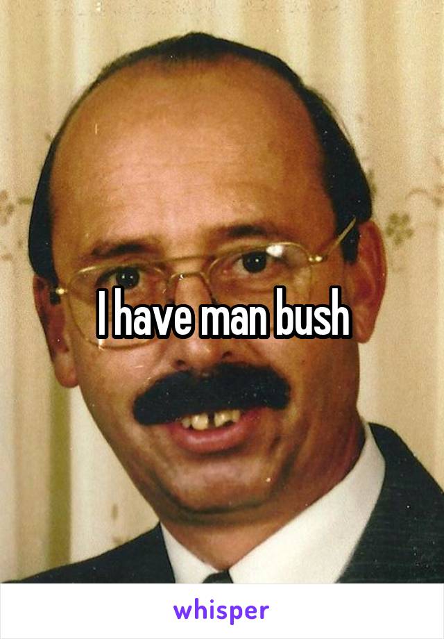 I have man bush