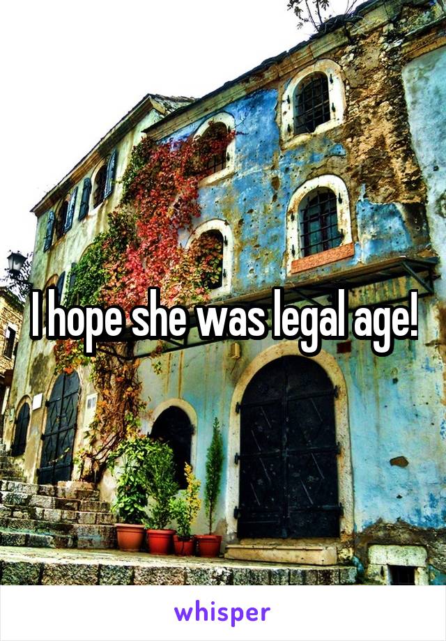 I hope she was legal age!
