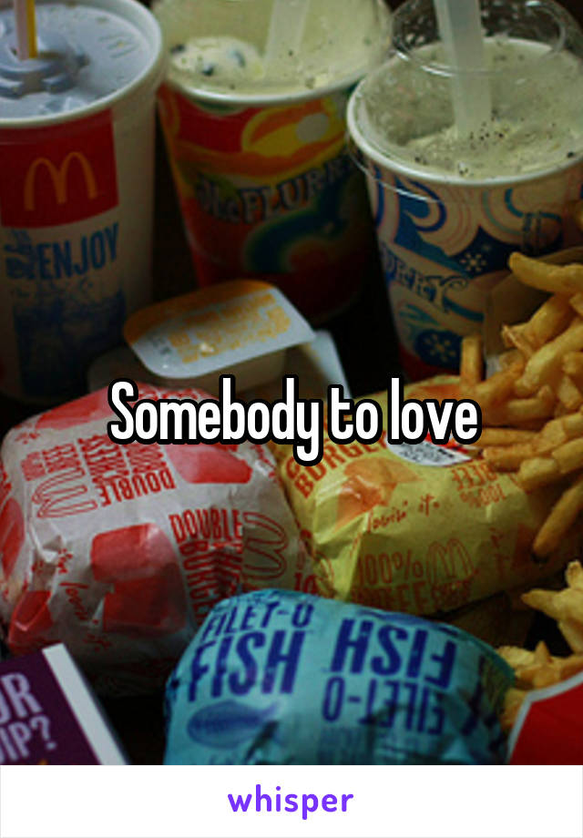 Somebody to love