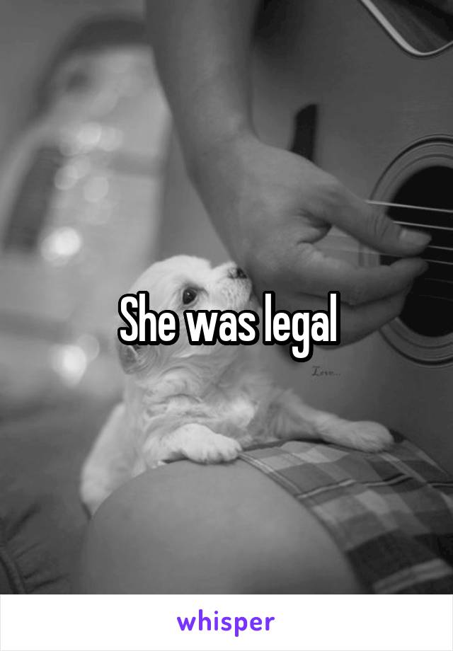 She was legal