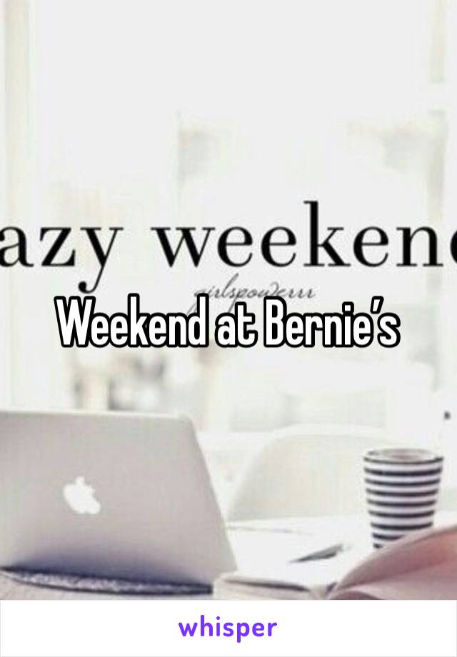 Weekend at Bernie’s 
