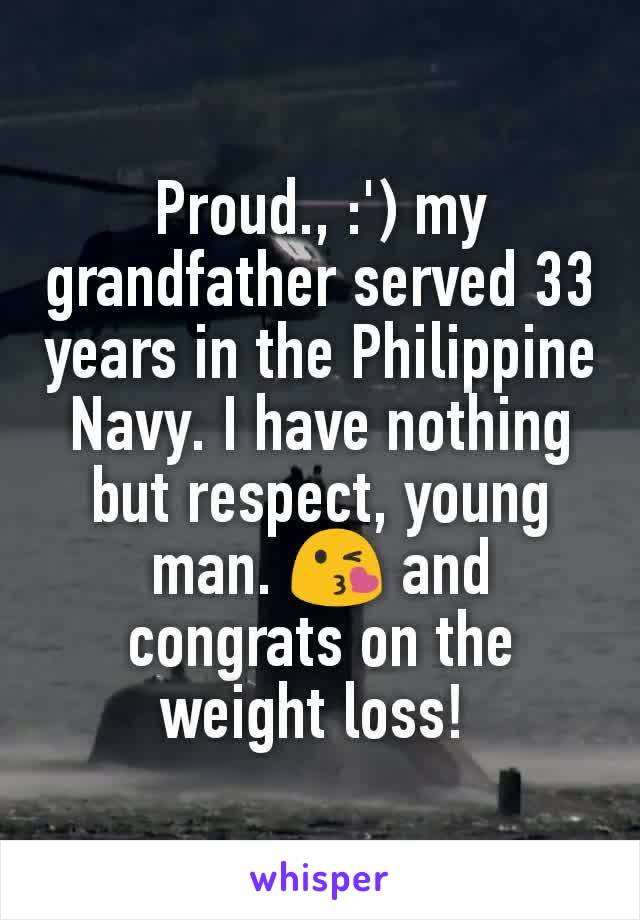Proud., :') my grandfather served 33 years in the Philippine Navy. I have nothing but respect, young man. 😘 and congrats on the weight loss! 