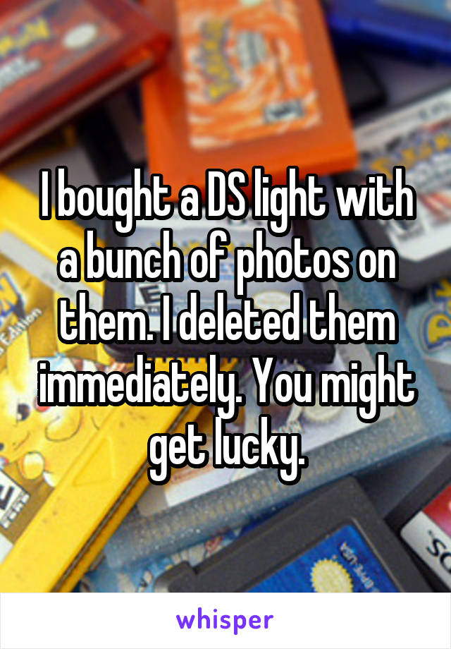 I bought a DS light with a bunch of photos on them. I deleted them immediately. You might get lucky.