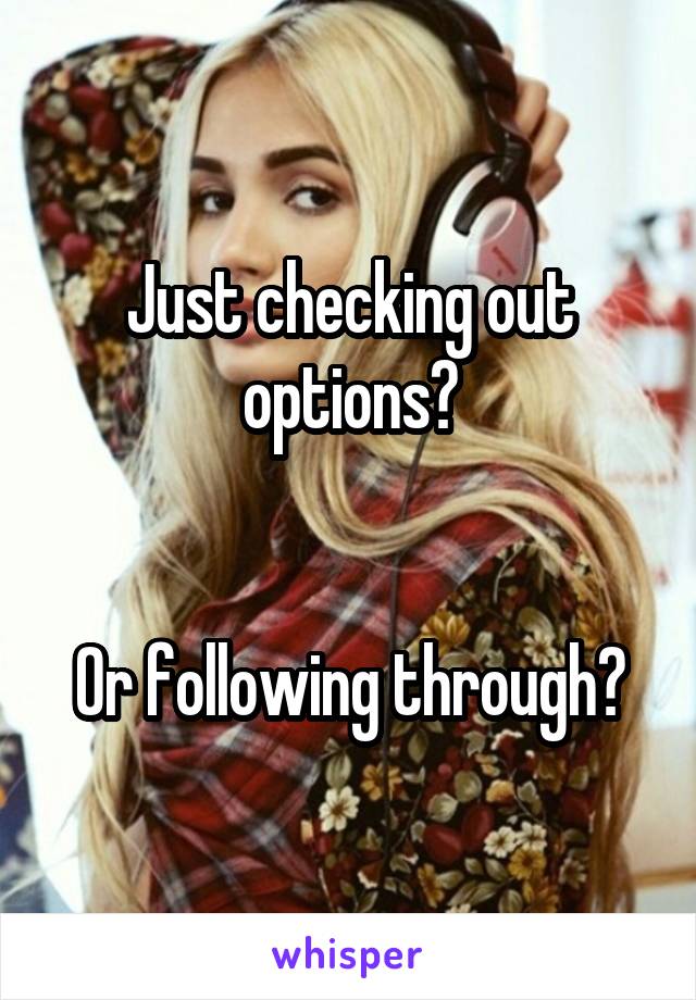 Just checking out options?


Or following through?