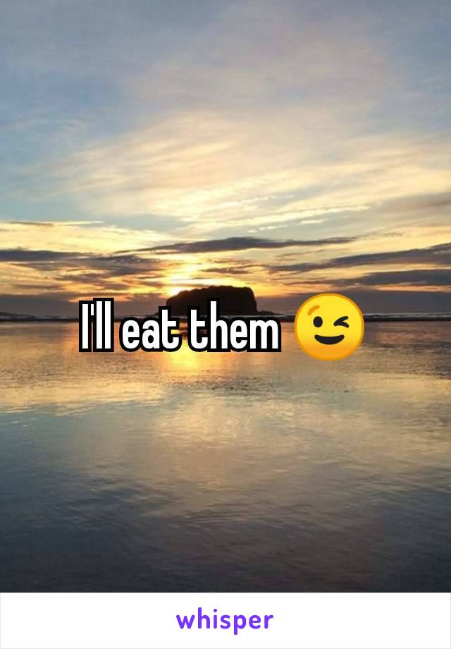 I'll eat them 😉