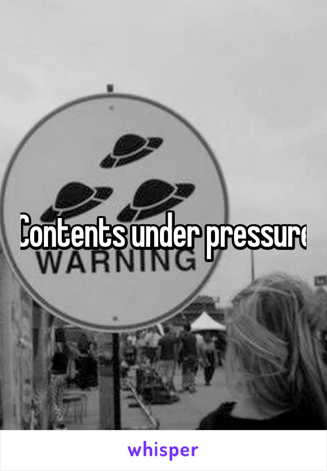 Contents under pressure