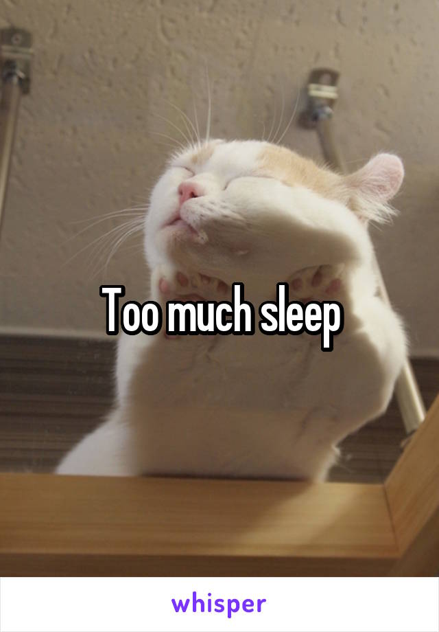 Too much sleep