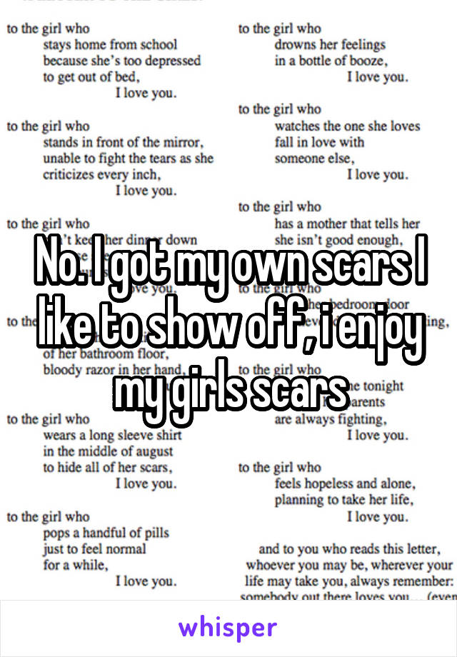 No. I got my own scars I like to show off, i enjoy my girls scars