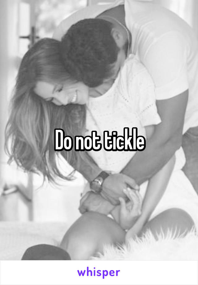 Do not tickle