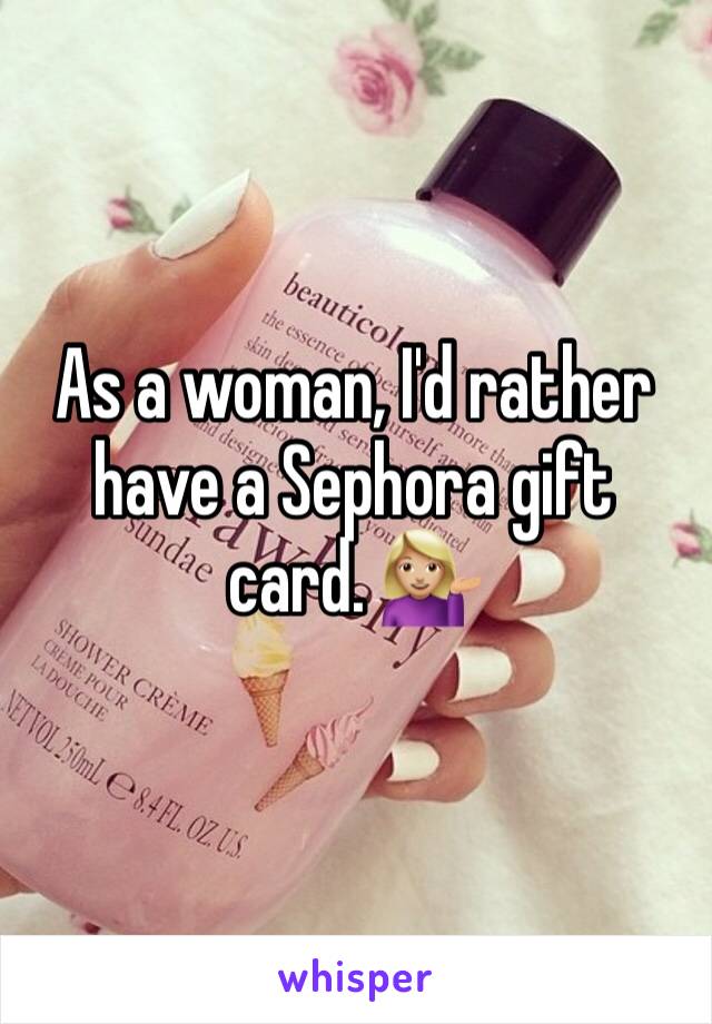 As a woman, I'd rather have a Sephora gift card. 💁🏼