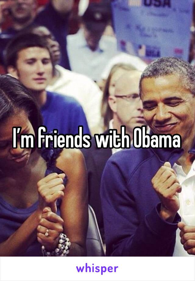 I’m friends with Obama 