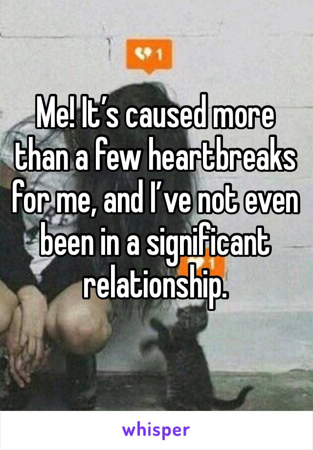 Me! It’s caused more than a few heartbreaks for me, and I’ve not even been in a significant relationship.
