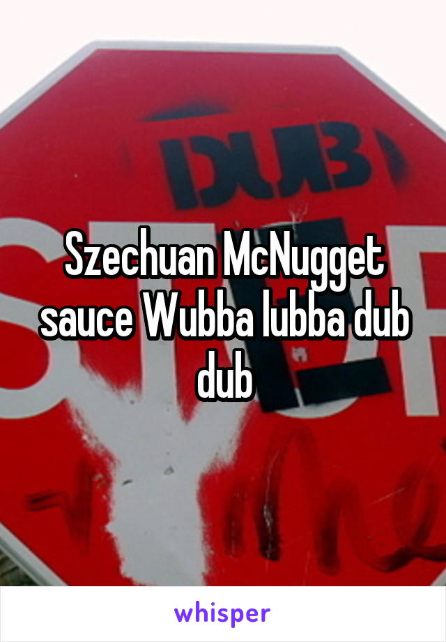 Szechuan McNugget sauce Wubba lubba dub dub