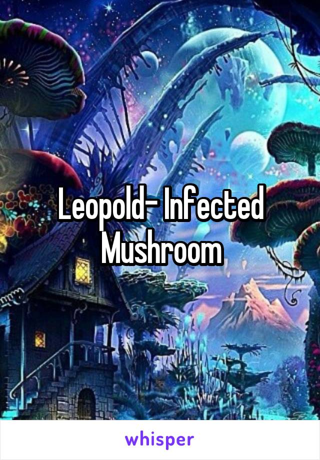 Leopold- Infected Mushroom