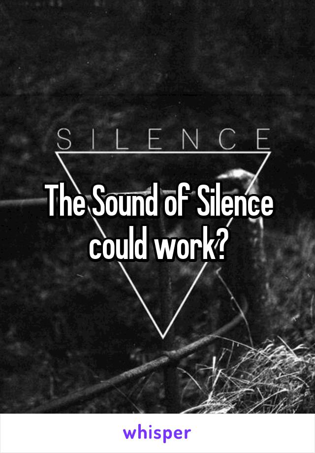 The Sound of Silence could work?