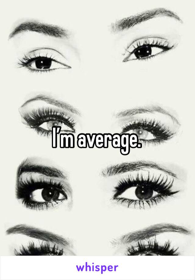 I’m average.