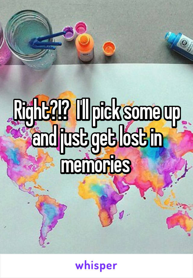 Right?!?  I'll pick some up and just get lost in memories 