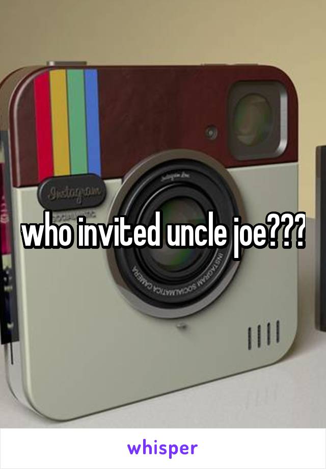 who invited uncle joe???