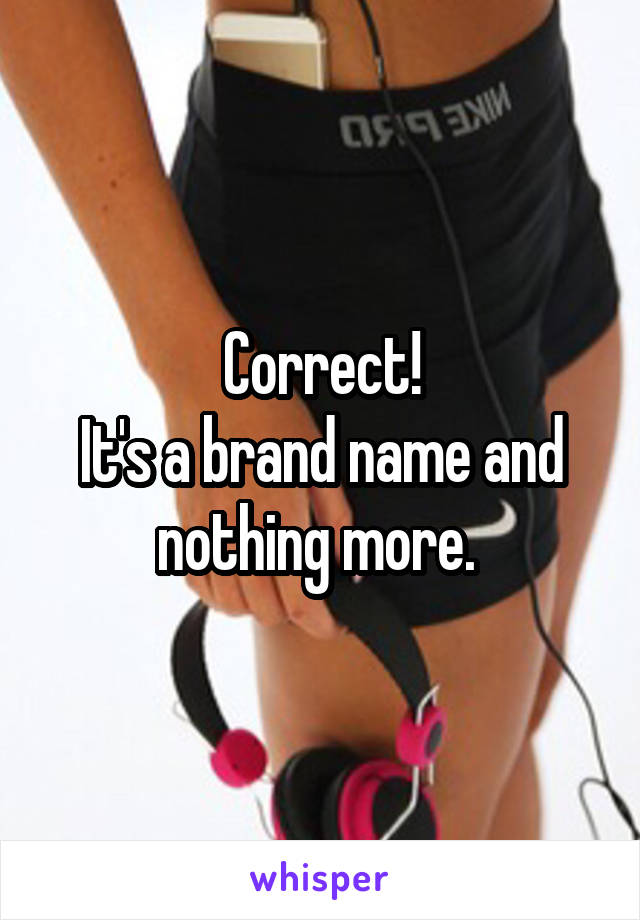 Correct!
It's a brand name and nothing more. 