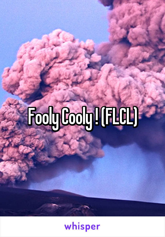 Fooly Cooly ! (FLCL)