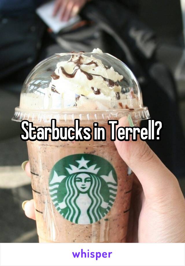 Starbucks in Terrell? 