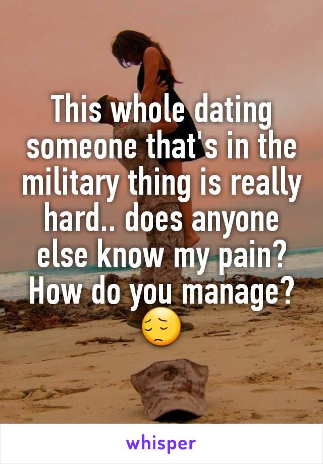 This whole dating someone that's in the military thing is really hard.. does anyone else know my pain? How do you manage? 😔