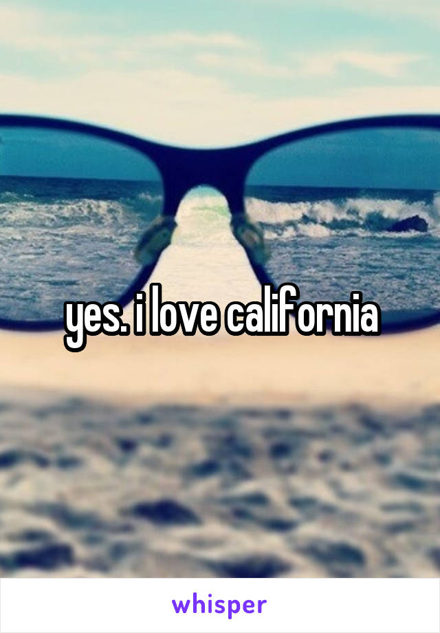 yes. i love california